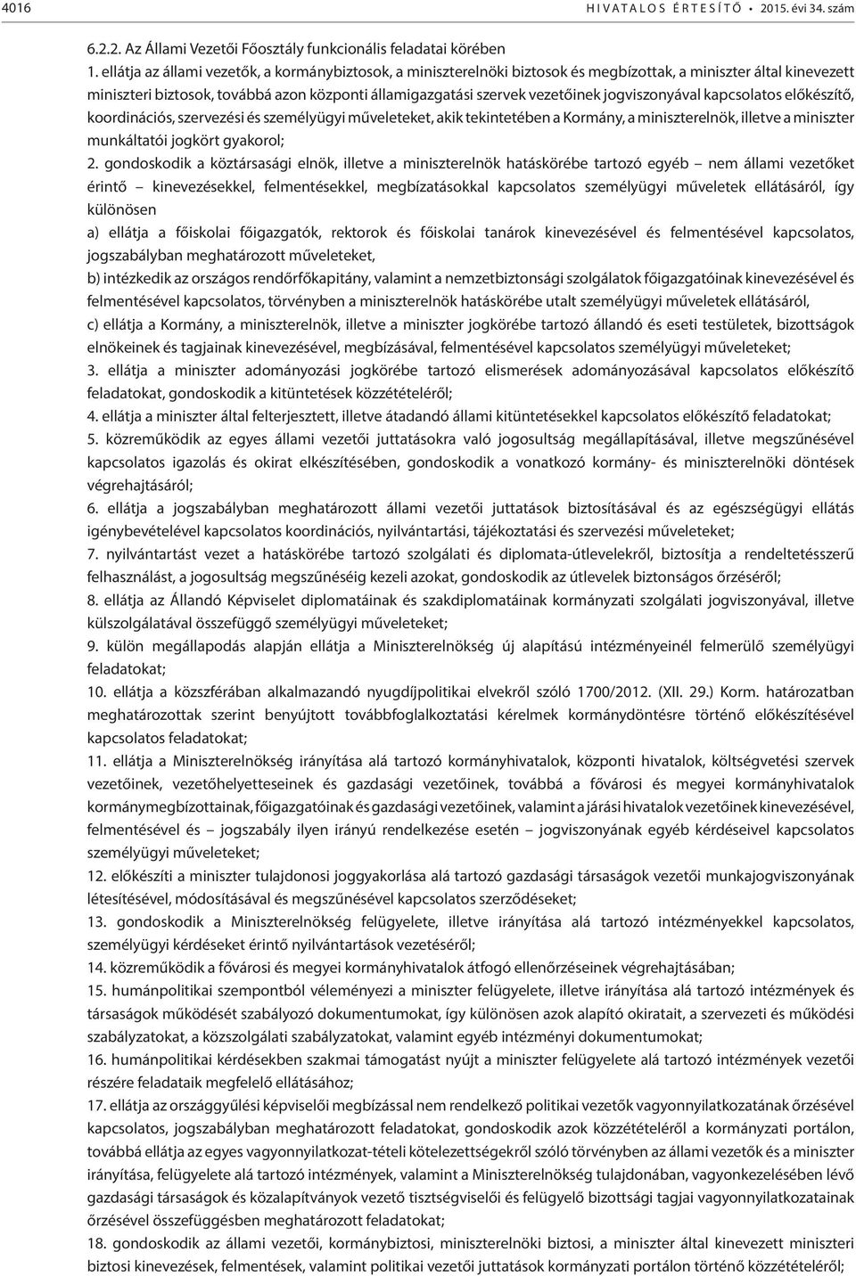 jogviszonyával kapcsolatos előkészítő, koordinációs, szervezési és személyügyi műveleteket, akik tekintetében a Kormány, a miniszterelnök, illetve a miniszter munkáltatói jogkört gyakorol; 2.