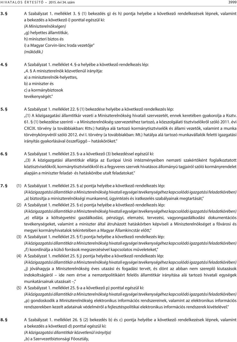 i) a Magyar Corvin-lánc Iroda vezetője (működik.) 4. A Szabályzat 1. melléklet 4. -a helyébe a következő rendelkezés lép: 4.