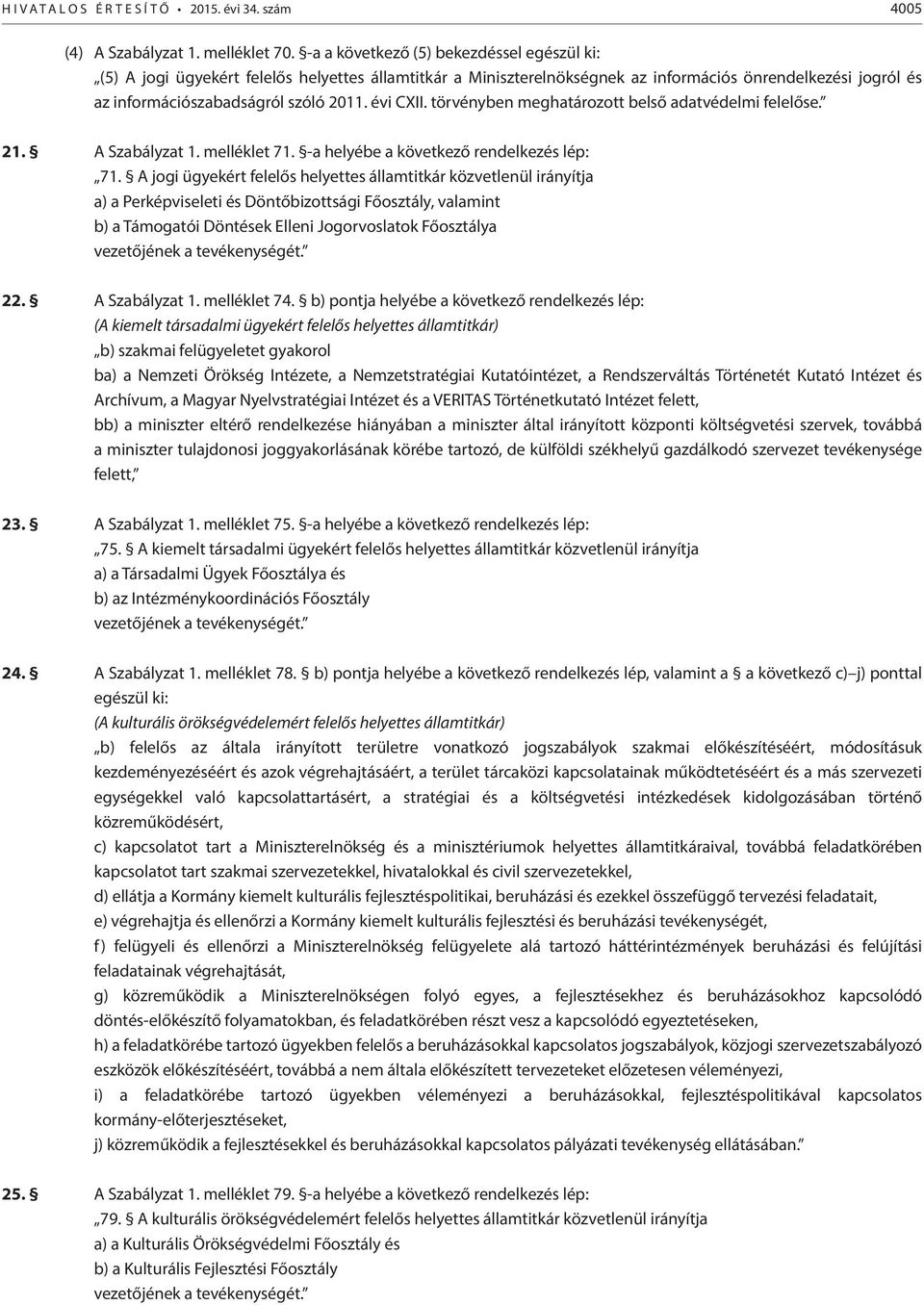 évi CXII. törvényben meghatározott belső adatvédelmi felelőse. 21. A Szabályzat 1. melléklet 71. -a helyébe a következő rendelkezés lép: 71.