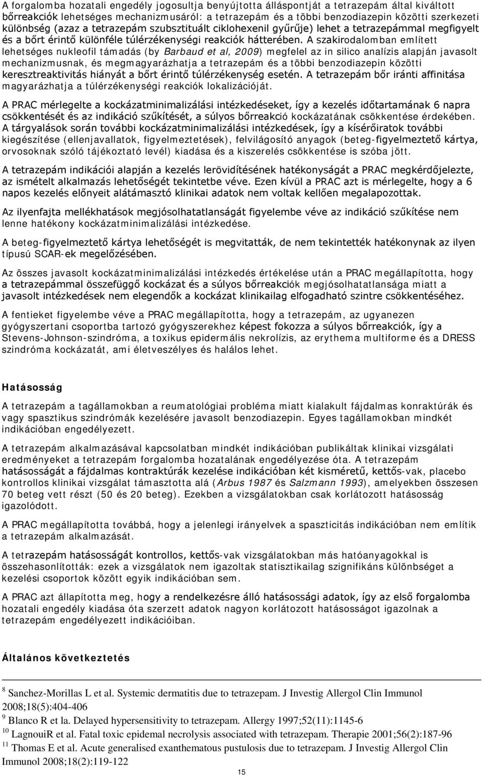 A szakirodalomban említett lehetséges nukleofil támadás (by Barbaud et al, 2009) megfelel az in silico analízis alapján javasolt mechanizmusnak, és megmagyarázhatja a tetrazepám és a többi