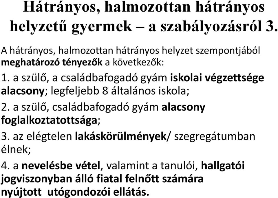 a szülő, a családbafogadó gyám iskolai végzettsége alacsony; legfeljebb 8 általános iskola; 2.