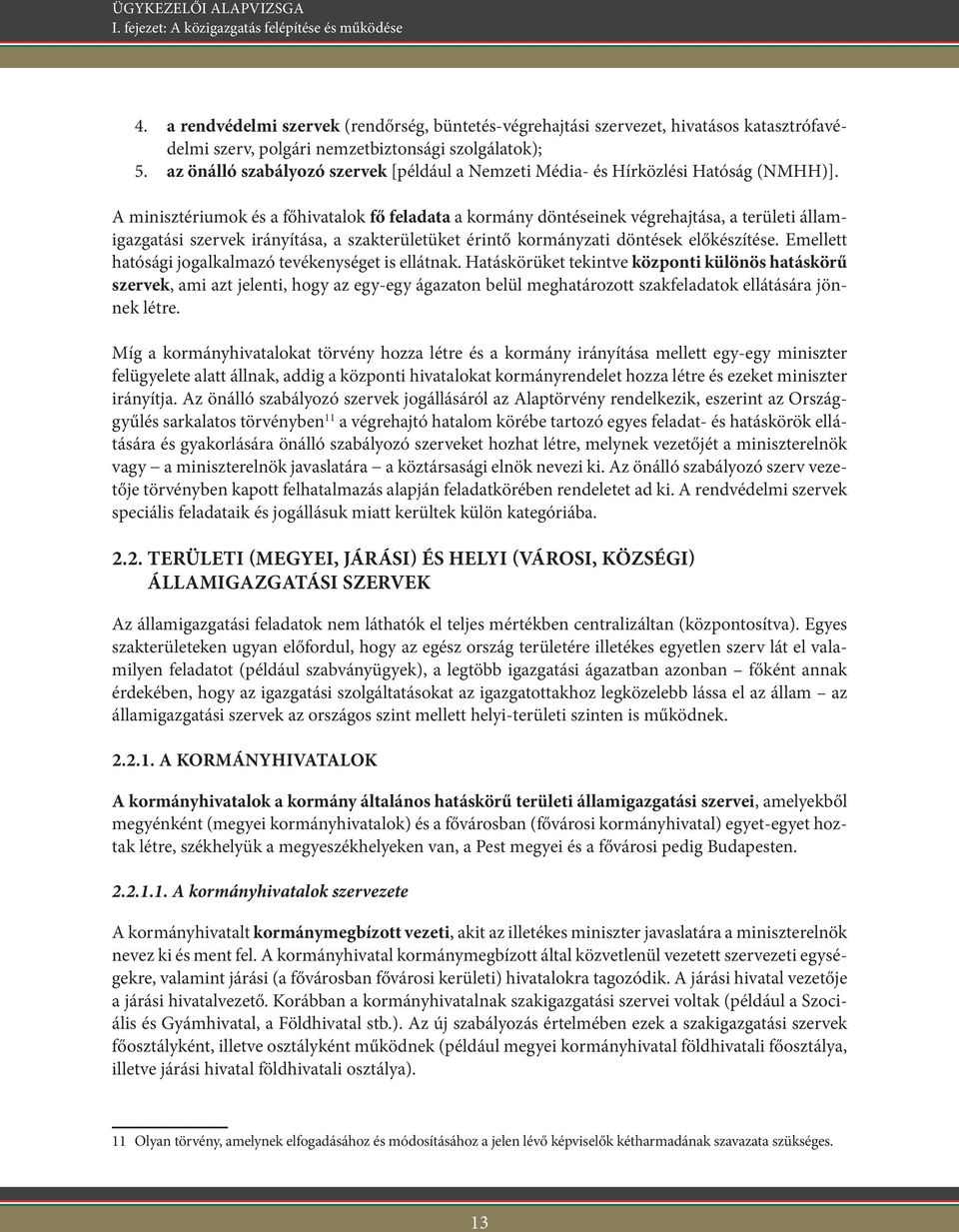 A minisztériumok és a főhivatalok fő feladata a kormány döntéseinek végrehajtása, a területi államigazgatási szervek irányítása, a szakterületüket érintő kormányzati döntések előkészítése.