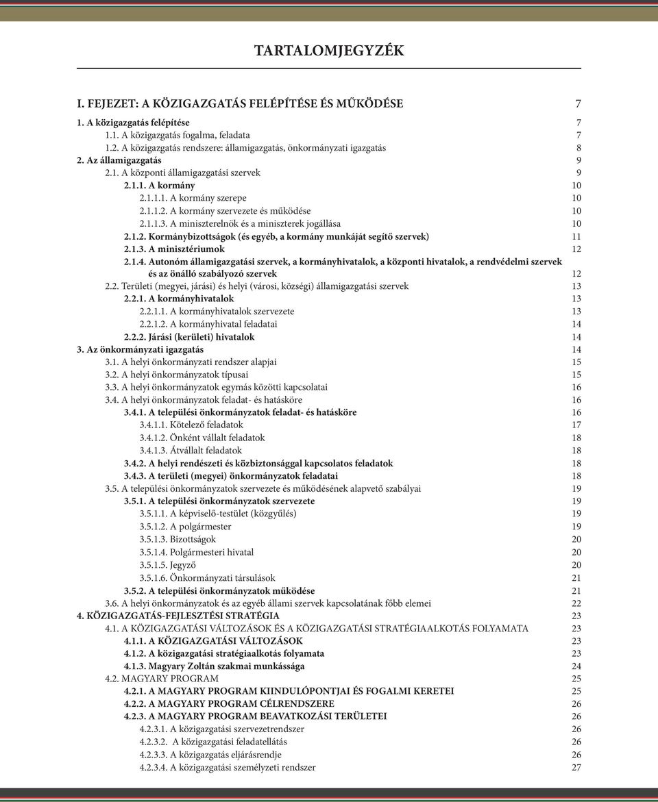 1.1.3. A miniszterelnök és a miniszterek jogállása 10 2.1.2. Kormánybizottságok (és egyéb, a kormány munkáját segítő szervek) 11 2.1.3. A minisztériumok 12 2.1.4.