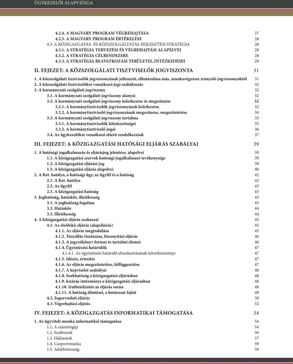 FEJEZET: A KÖZSZOLGÁLATI TISZTVISELŐK JOGVISZONYA 31 1. A közszolgálati tisztviselők jogviszonyának jellemzői, elhatárolása más, munkavégzésre irányuló jogviszonyoktól 31 2.