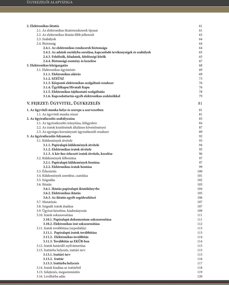 Elektronikus közigazgatás 68 3.1. Elektronikus ügyintézés 69 3.1.1. Elektronikus aláírás 69 3.1.2. SZEÜSZ 73 3.1.3. Központi elektronikus szolgáltató rendszer 76 3.1.4. Ügyfélkapu/Hivatali Kapu 76 3.