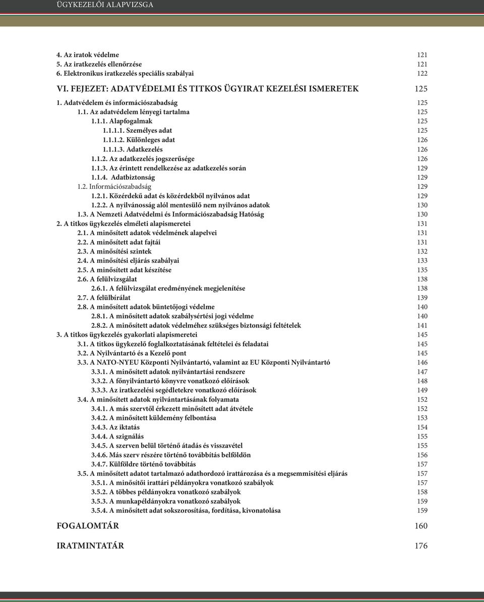 1.3. Az érintett rendelkezése az adatkezelés során 129 1.1.4. Adatbiztonság 129 1.2. Információszabadság 129 1.2.1. Közérdekű adat és közérdekből nyilvános adat 129 1.2.2. A nyilvánosság alól mentesülő nem nyilvános adatok 130 1.