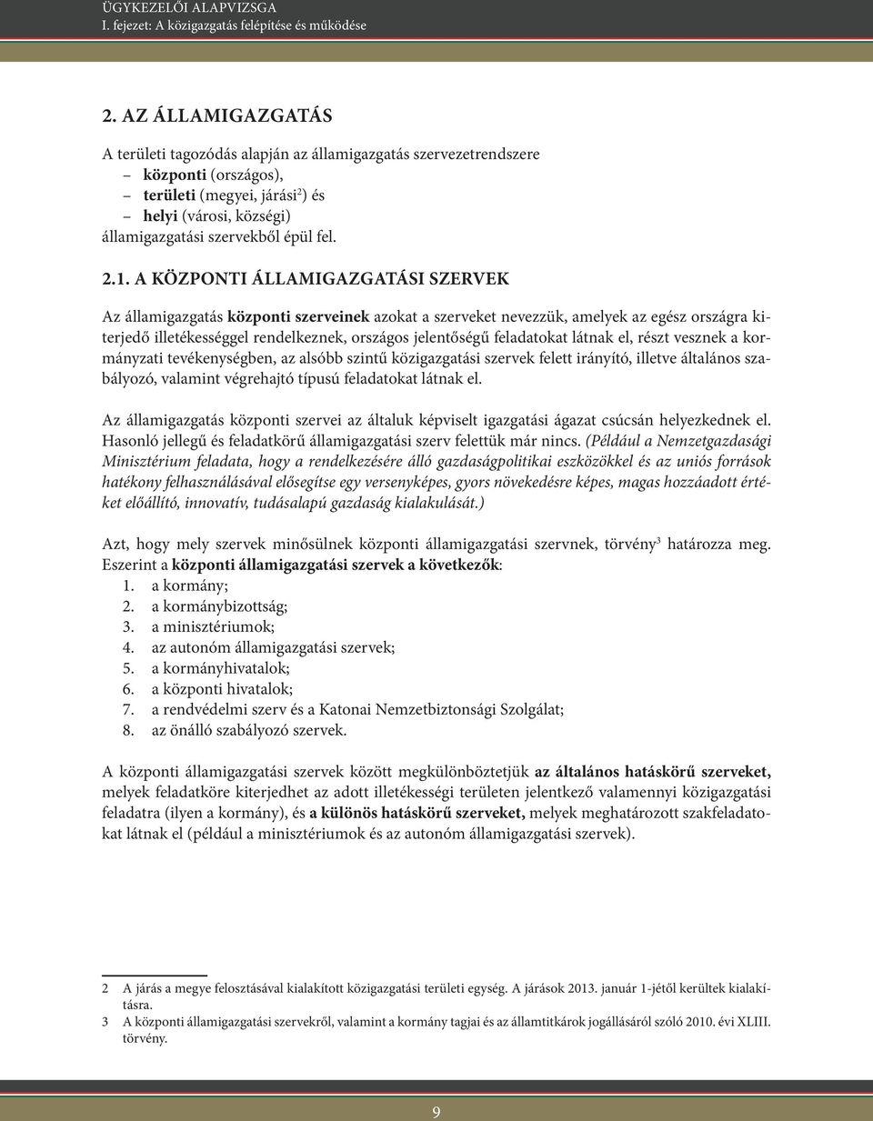 A KÖZPONTI ÁLLAMIGAZGATÁSI SZERVEK Az államigazgatás központi szerveinek azokat a szerveket nevezzük, amelyek az egész országra kiterjedő illetékességgel rendelkeznek, országos jelentőségű