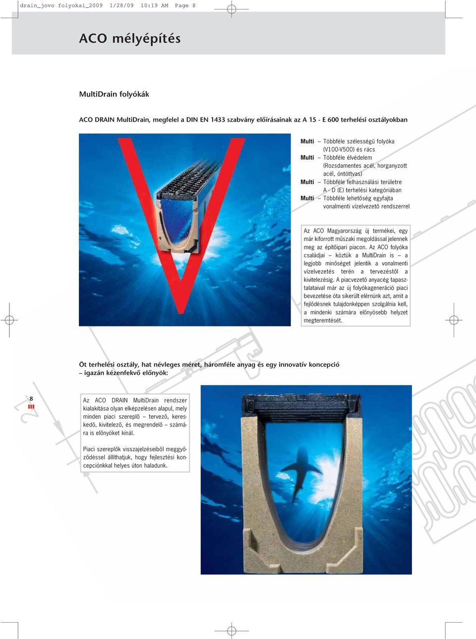 lehetôség egyfajta vonalmenti vízelvezetô rendszerrel Az ACO Magyarország új termékei, egy már kiforrott mûszaki megoldással jelennek meg az építôipari piacon.