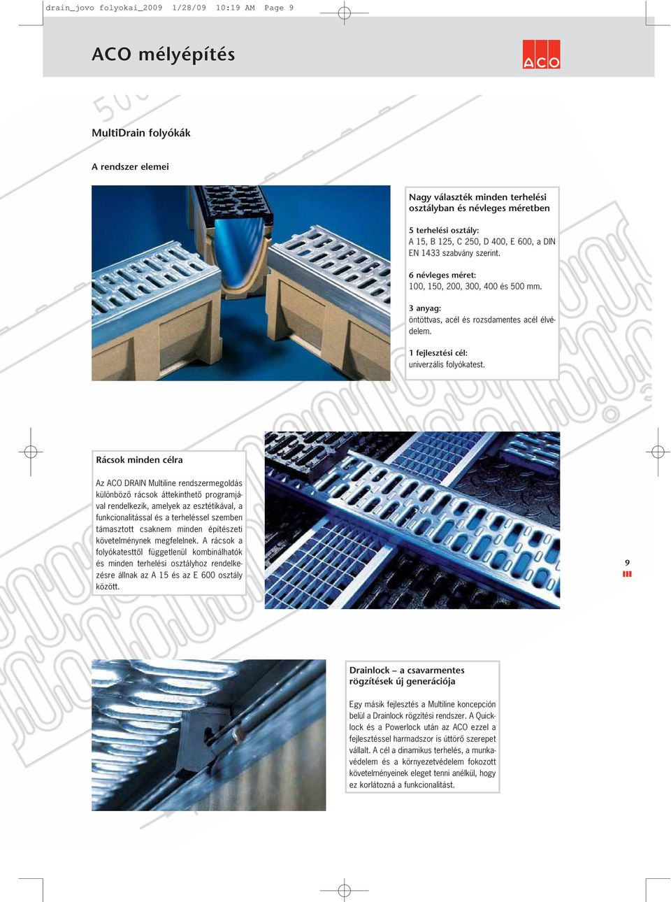 Rácsok minden célra Az ACO DRAIN Multiline rendszermegoldás különbözô rácsok áttekinthetô programjával rendelkezik, amelyek az esztétikával, a funkcionalitással és a terheléssel szemben támasztott