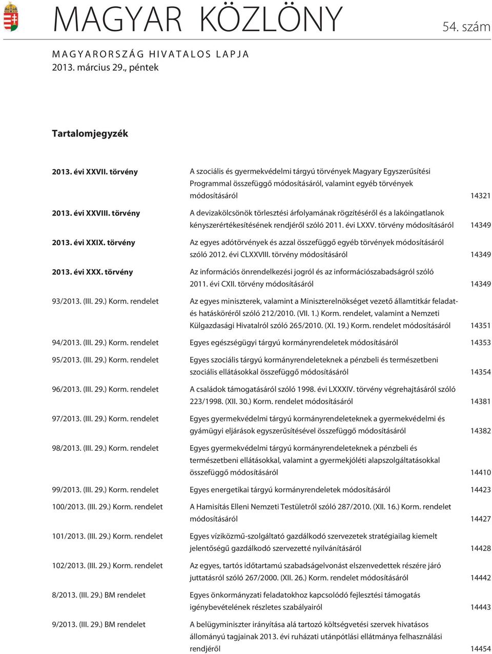 törvény A devizakölcsönök törlesztési árfolyamának rögzítésérõl és a lakóingatlanok kényszerértékesítésének rendjérõl szóló 2011. évi LXXV. törvény módosításáról 14349 2013. évi XXIX.