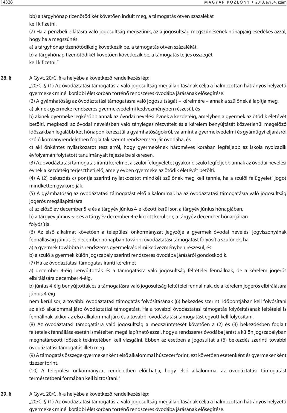 százalékát, b) a tárgyhónap tizenötödikét követõen következik be, a támogatás teljes összegét kell kifizetni. 28. A Gyvt. 20/C. -a helyébe a következõ rendelkezés lép: 20/C.