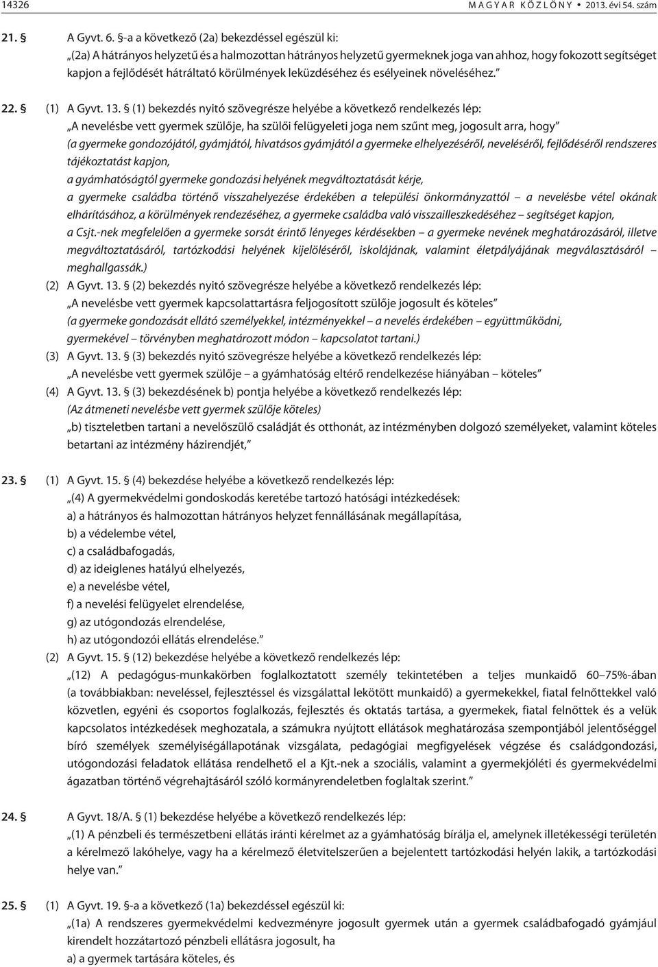 körülmények leküzdéséhez és esélyeinek növeléséhez. 22. (1) A Gyvt. 13.