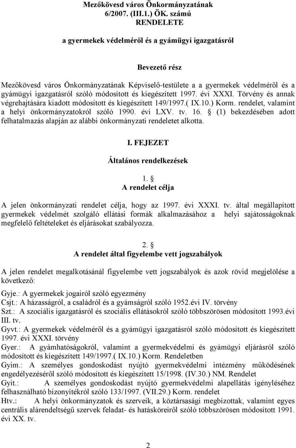 módosított és kiegészített 1997. évi XXXI. Törvény és annak végrehajtására kiadott módosított és kiegészített 149/1997.( IX.10.) Korm. rendelet, valamint a helyi önkormányzatokról szóló 1990. évi LXV.