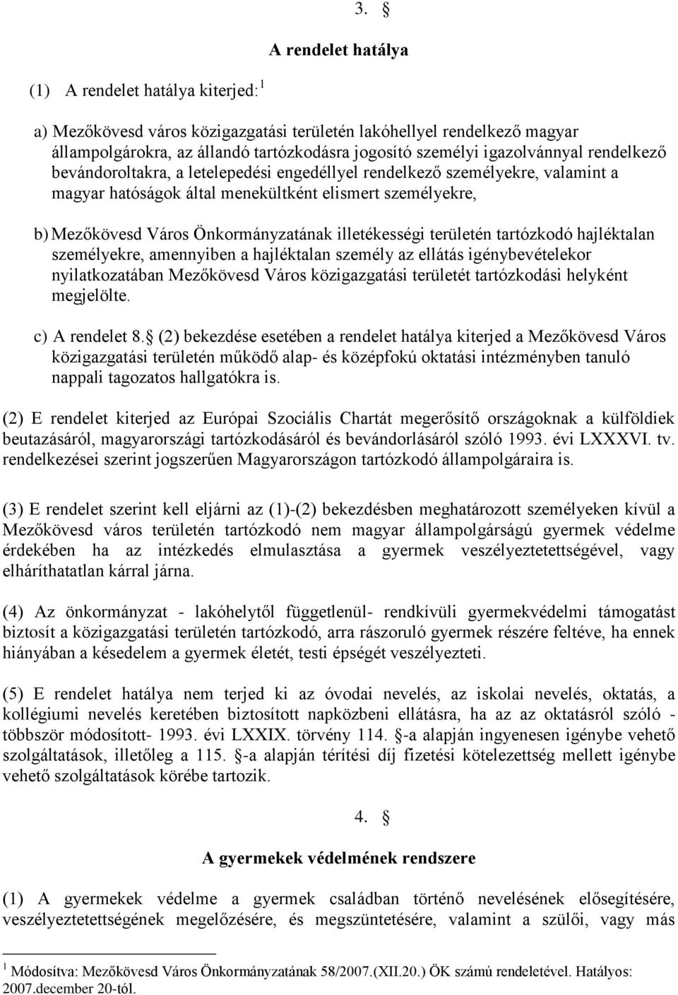 illetékességi területén tartózkodó hajléktalan személyekre, amennyiben a hajléktalan személy az ellátás igénybevételekor nyilatkozatában Mezőkövesd Város közigazgatási területét tartózkodási helyként