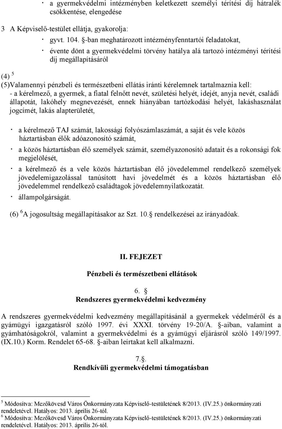 ellátás iránti kérelemnek tartalmaznia kell: - a kérelmező, a gyermek, a fiatal felnőtt nevét, születési helyét, idejét, anyja nevét, családi állapotát, lakóhely megnevezését, ennek hiányában