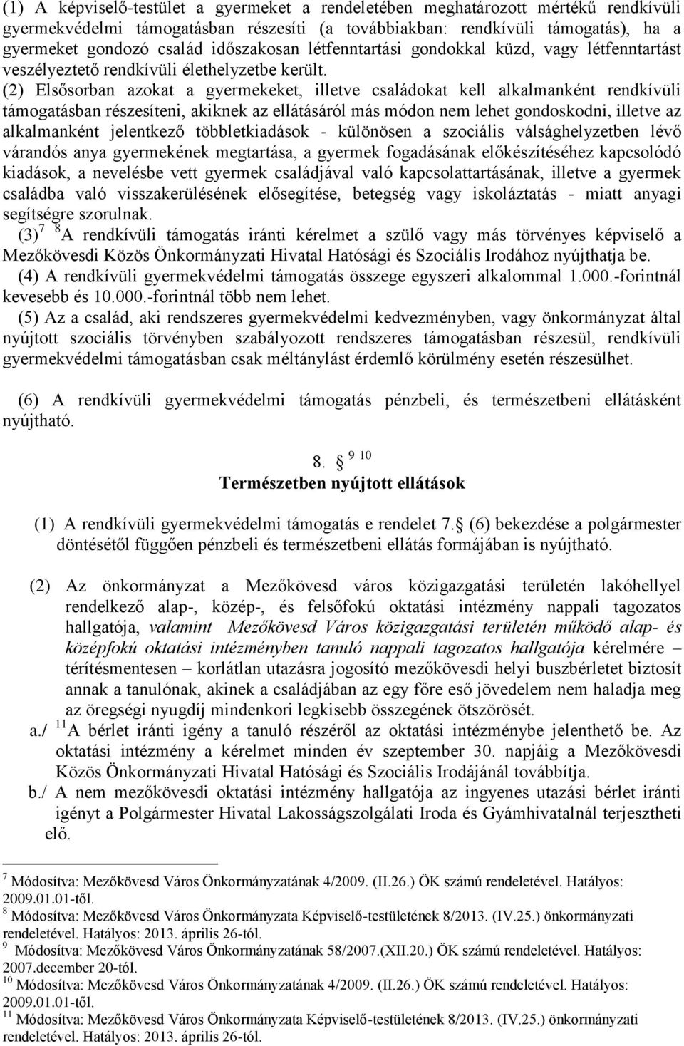 (2) Elsősorban azokat a gyermekeket, illetve családokat kell alkalmanként rendkívüli támogatásban részesíteni, akiknek az ellátásáról más módon nem lehet gondoskodni, illetve az alkalmanként