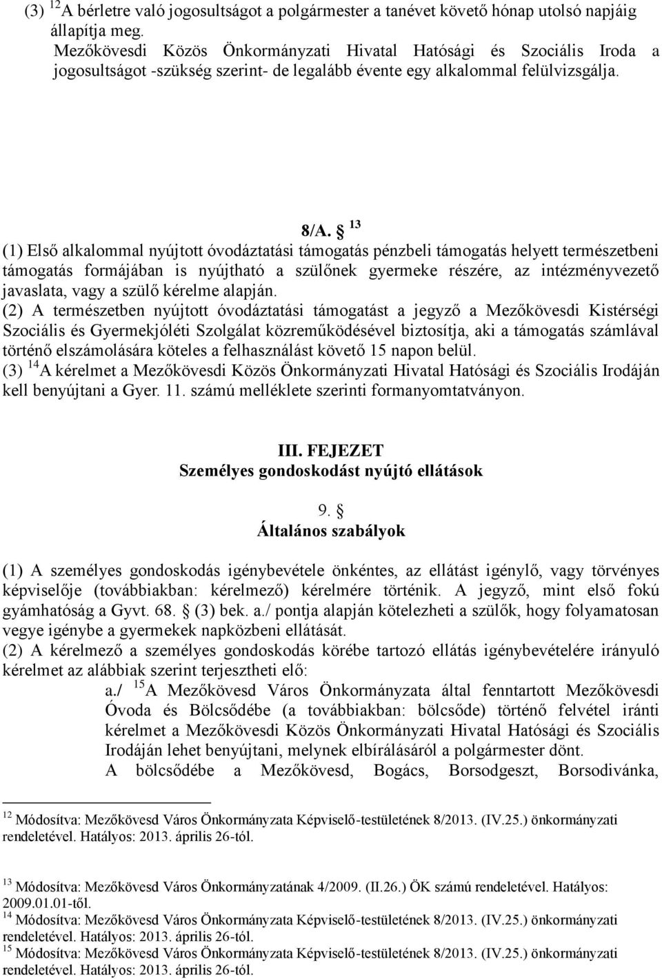 13 (1) Első alkalommal nyújtott óvodáztatási támogatás pénzbeli támogatás helyett természetbeni támogatás formájában is nyújtható a szülőnek gyermeke részére, az intézményvezető javaslata, vagy a