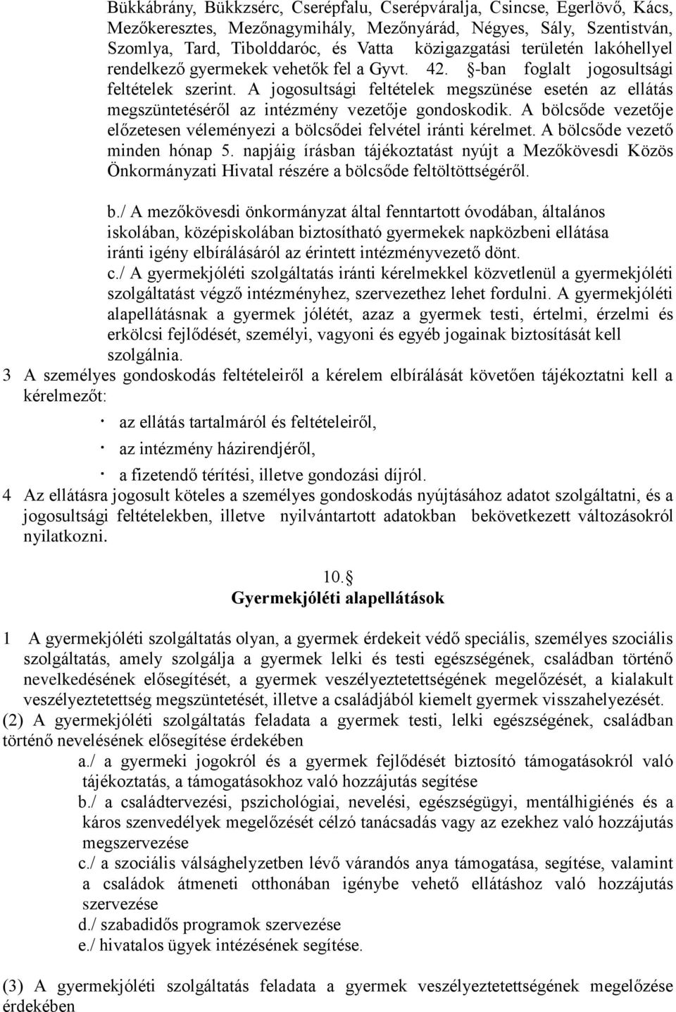 A jogosultsági feltételek megszünése esetén az ellátás megszüntetéséről az intézmény vezetője gondoskodik. A bölcsőde vezetője előzetesen véleményezi a bölcsődei felvétel iránti kérelmet.