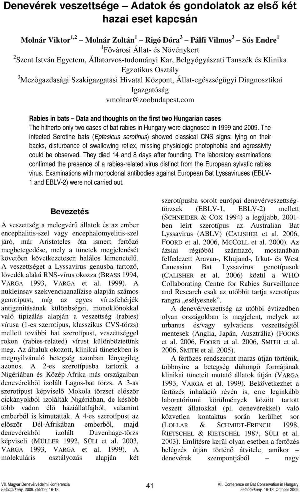 com Rabies in bats Data and thoughts on the first two Hungarian cases The hitherto only two cases of bat rabies in Hungary were diagnosed in 1999 and 2009.