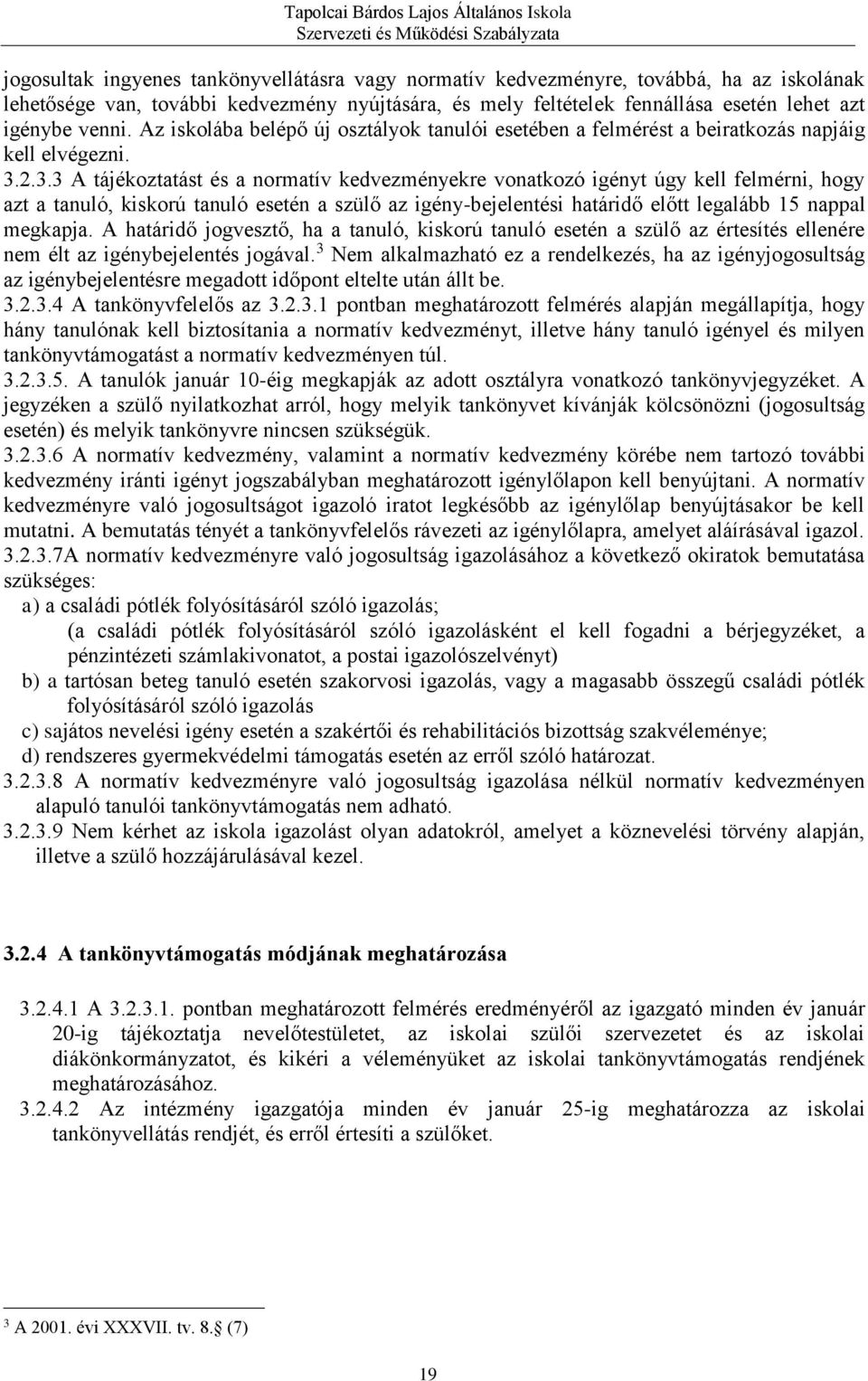 2.3.3 A tájékoztatást és a normatív kedvezményekre vonatkozó igényt úgy kell felmérni, hogy azt a tanuló, kiskorú tanuló esetén a szülő az igény-bejelentési határidő előtt legalább 15 nappal megkapja.