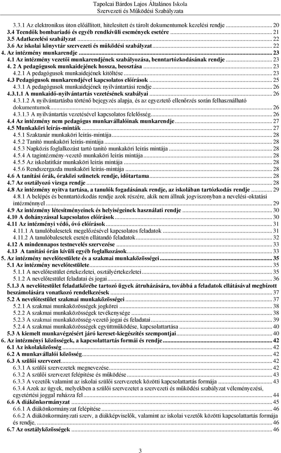 .. 23 4.2.1 A pedagógusok munkaidejének kitöltése... 23 4.3 Pedagógusok munkarendjével kapcsolatos előírások... 25 4.3.1 A pedagógusok munkaidejének nyilvántartási rendje... 26 4.3.1.1 A munkaidő-nyilvántartás vezetésének szabályai.