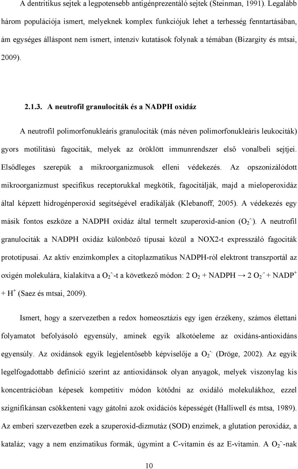 3. A neutrofil granulociták és a NADPH oxidáz A neutrofil polimorfonukleáris granulociták (más néven polimorfonukleáris leukociták) gyors motilitású fagociták, melyek az öröklött immunrendszer első