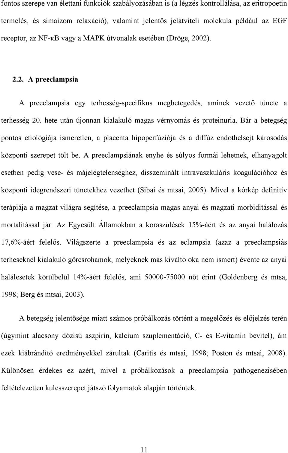 hete után újonnan kialakuló magas vérnyomás és proteinuria. Bár a betegség pontos etiológiája ismeretlen, a placenta hipoperfúziója és a diffúz endothelsejt károsodás központi szerepet tölt be.