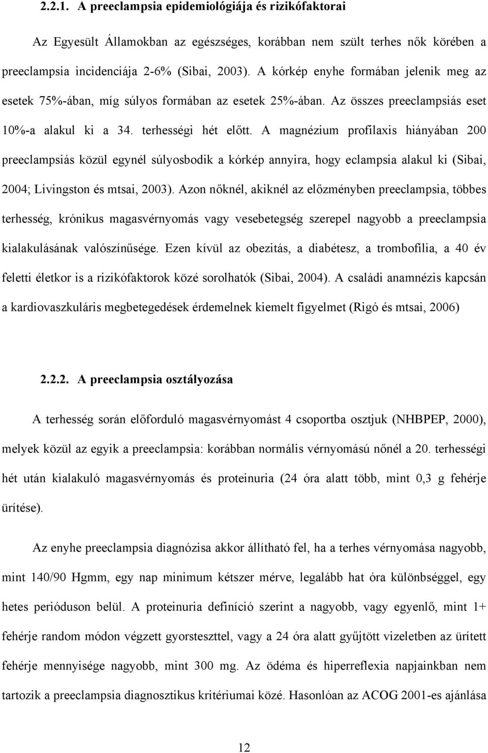 A magnézium profilaxis hiányában 200 preeclampsiás közül egynél súlyosbodik a kórkép annyira, hogy eclampsia alakul ki (Sibai, 2004; Livingston és mtsai, 2003).