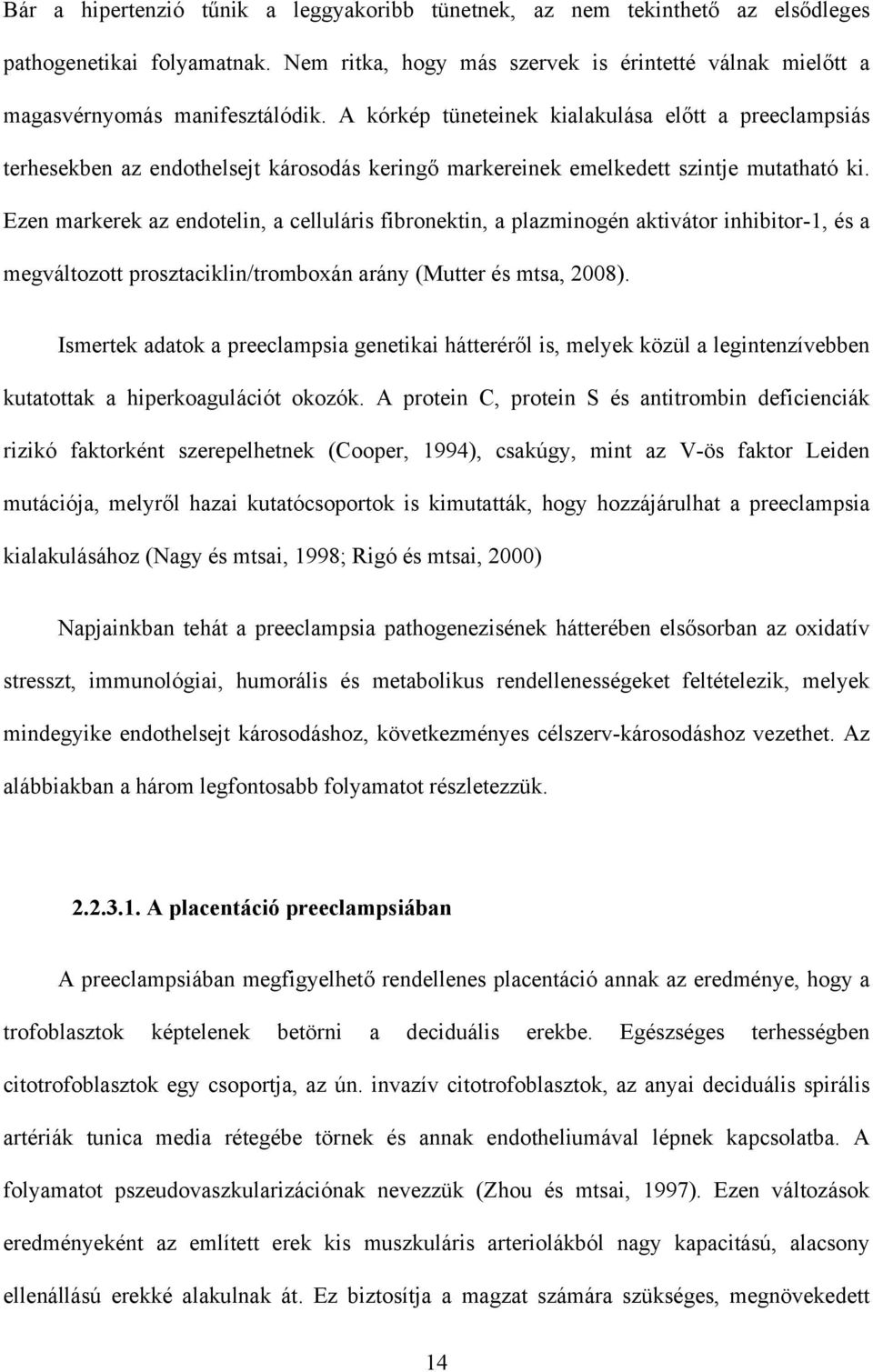 Ezen markerek az endotelin, a celluláris fibronektin, a plazminogén aktivátor inhibitor-1, és a megváltozott prosztaciklin/tromboxán arány (Mutter és mtsa, 2008).