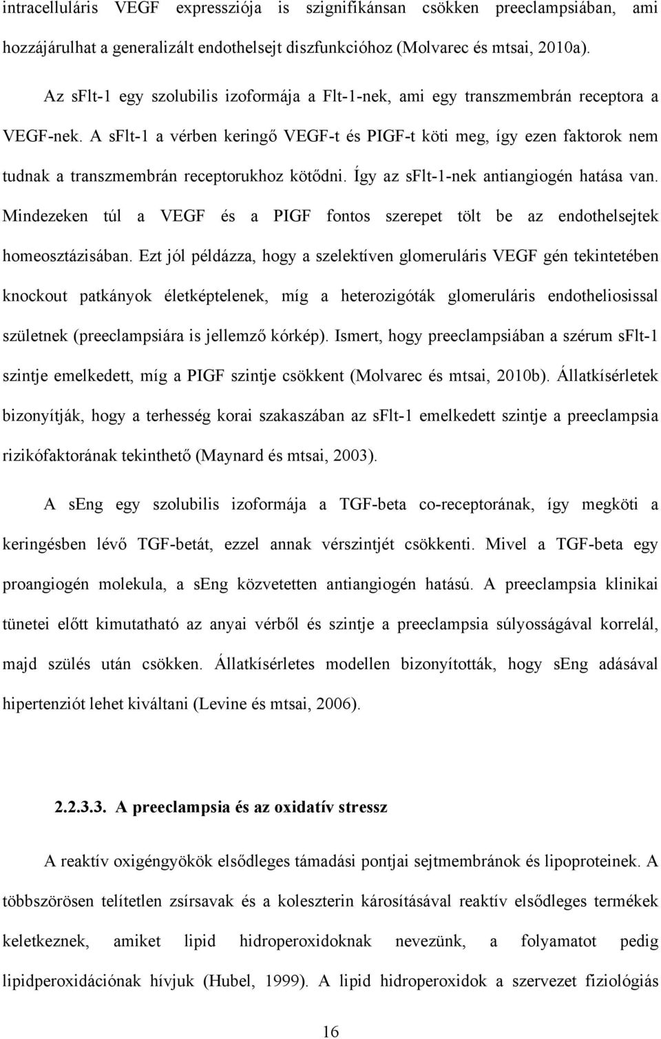 A sflt-1 a vérben keringő VEGF-t és PIGF-t köti meg, így ezen faktorok nem tudnak a transzmembrán receptorukhoz kötődni. Így az sflt-1-nek antiangiogén hatása van.