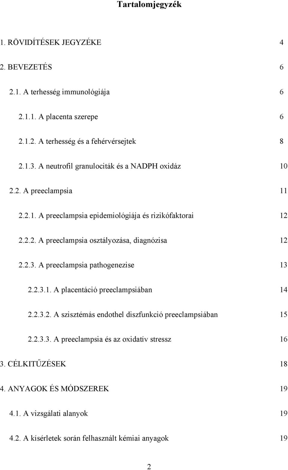 2.3. A preeclampsia pathogenezise 13 2.2.3.1. A placentáció preeclampsiában 14 2.2.3.2. A szisztémás endothel diszfunkció preeclampsiában 15 2.2.3.3. A preeclampsia és az oxidatív stressz 16 3.