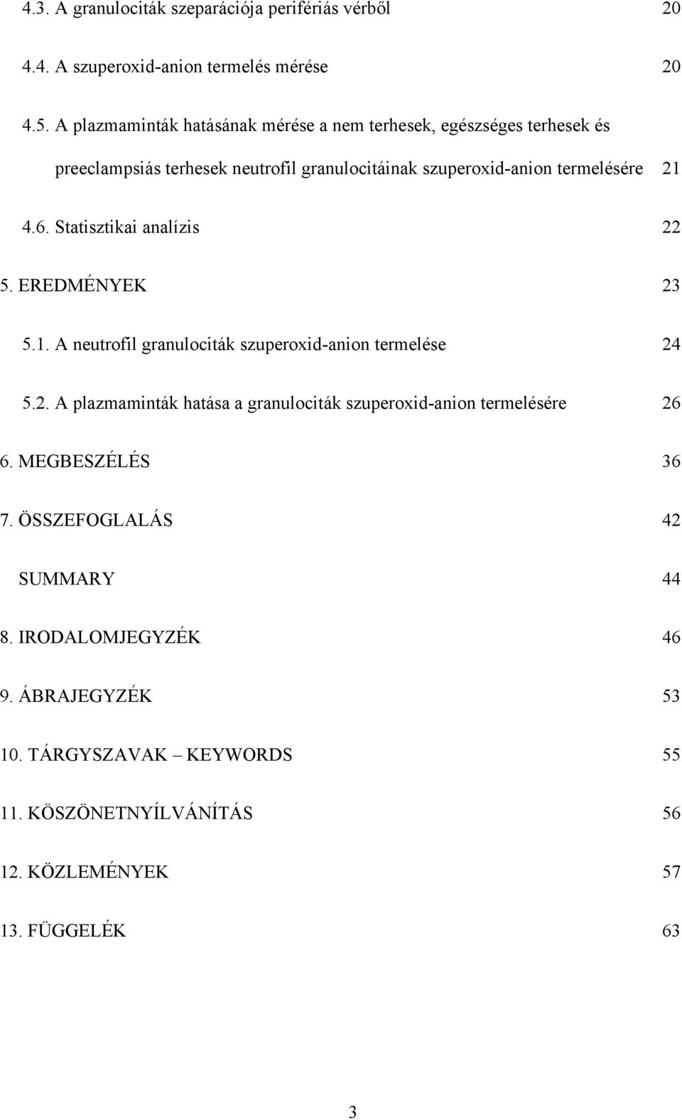 6. Statisztikai analízis 22 5. EREDMÉNYEK 23 5.1. A neutrofil granulociták szuperoxid-anion termelése 24 5.2. A plazmaminták hatása a granulociták szuperoxid-anion termelésére 26 6.