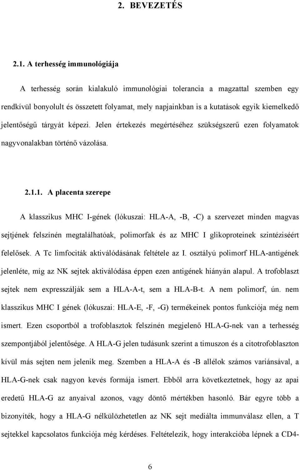 jelentőségű tárgyát képezi. Jelen értekezés megértéséhez szükségszerű ezen folyamatok nagyvonalakban történő vázolása. 2.1.