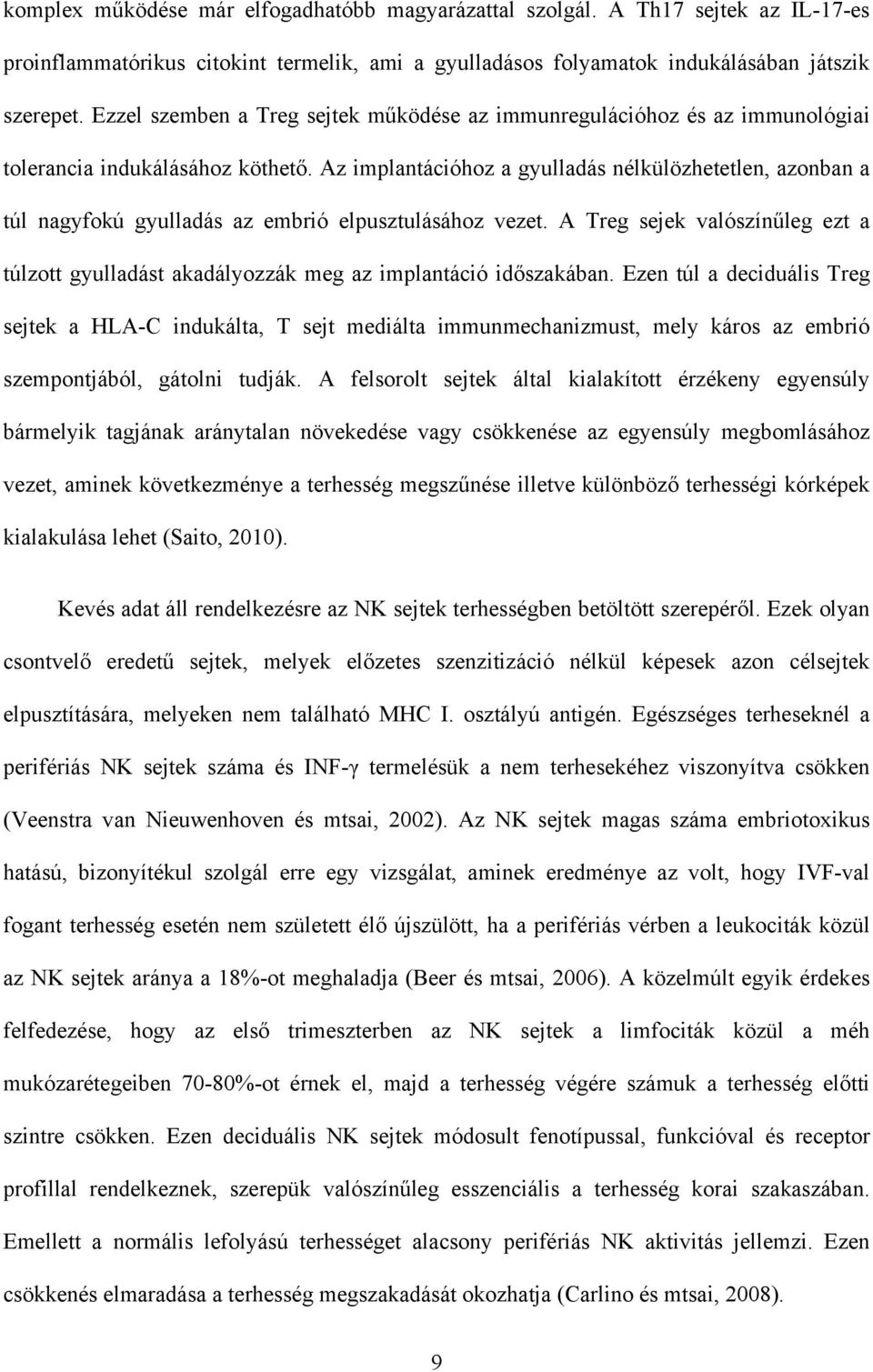 Az implantációhoz a gyulladás nélkülözhetetlen, azonban a túl nagyfokú gyulladás az embrió elpusztulásához vezet.