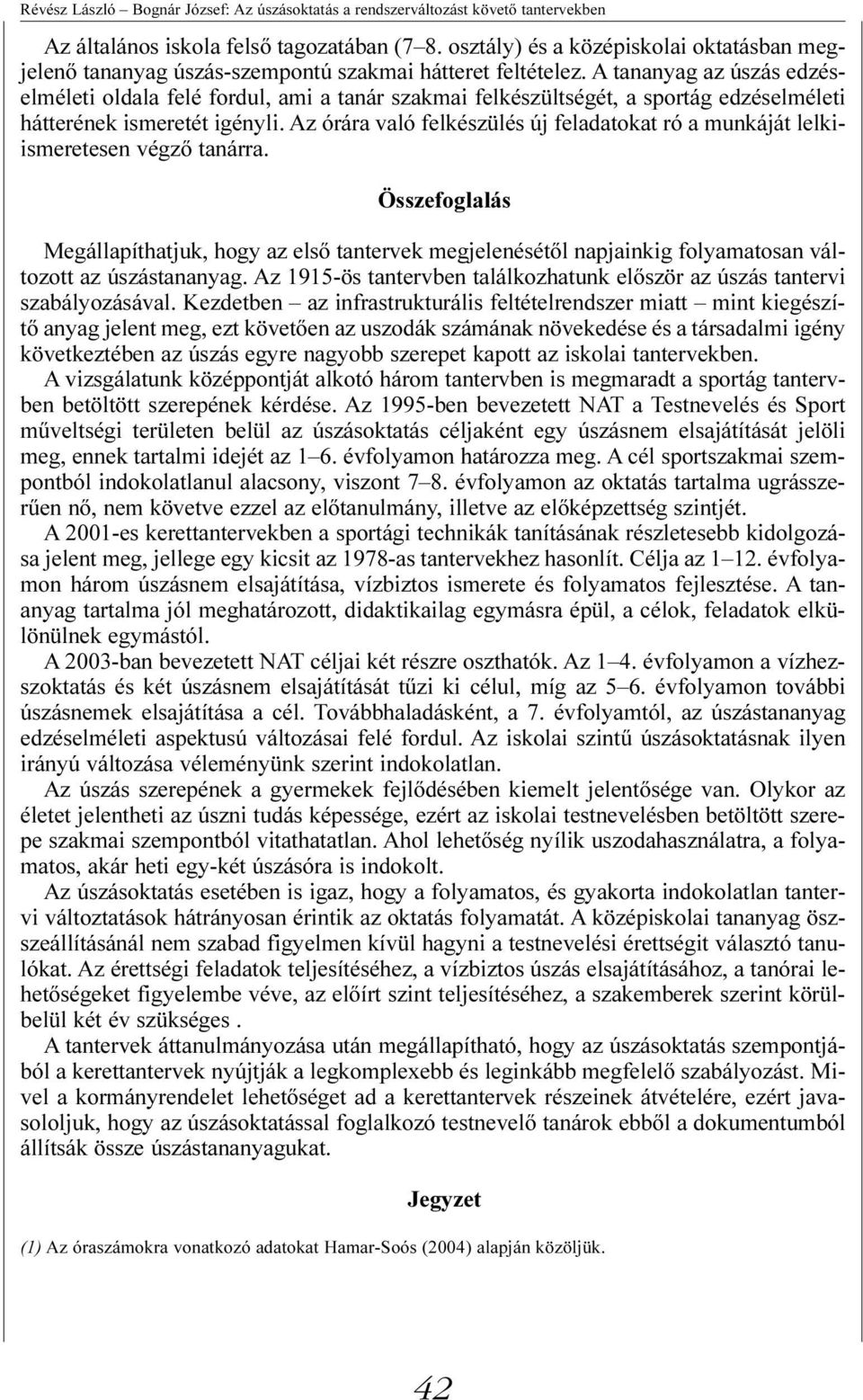 A tananyag az úszás edzéselméleti oldala felé fordul, ami a tanár szakmai felkészültségét, a sportág edzéselméleti hátterének ismeretét igényli.