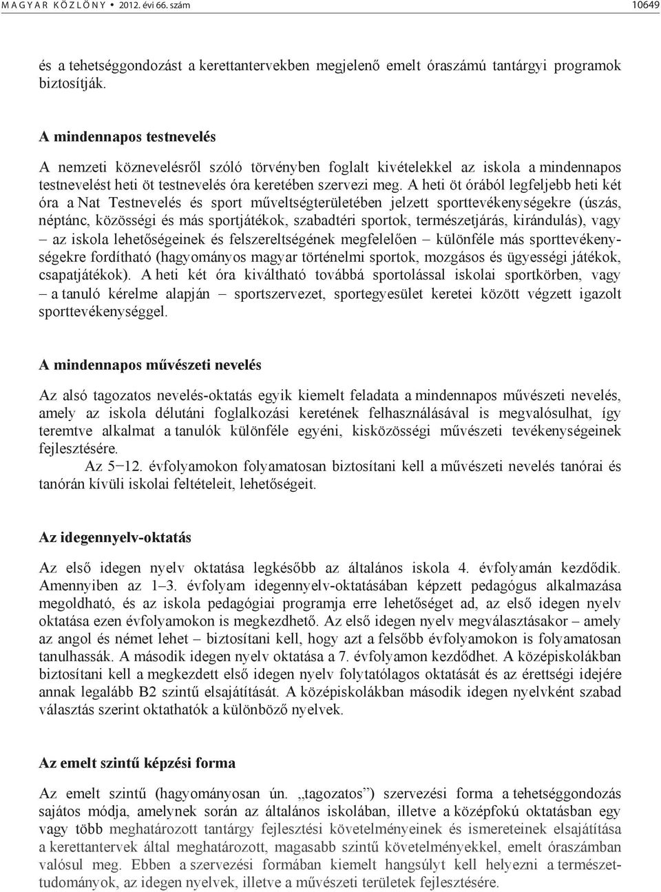 A heti öt órából legfeljebb heti két óra a Nat Testnevelés és sport m veltségterületében jelzett sporttevékenységekre (úszás, néptánc, közösségi és más sportjátékok, szabadtéri sportok,