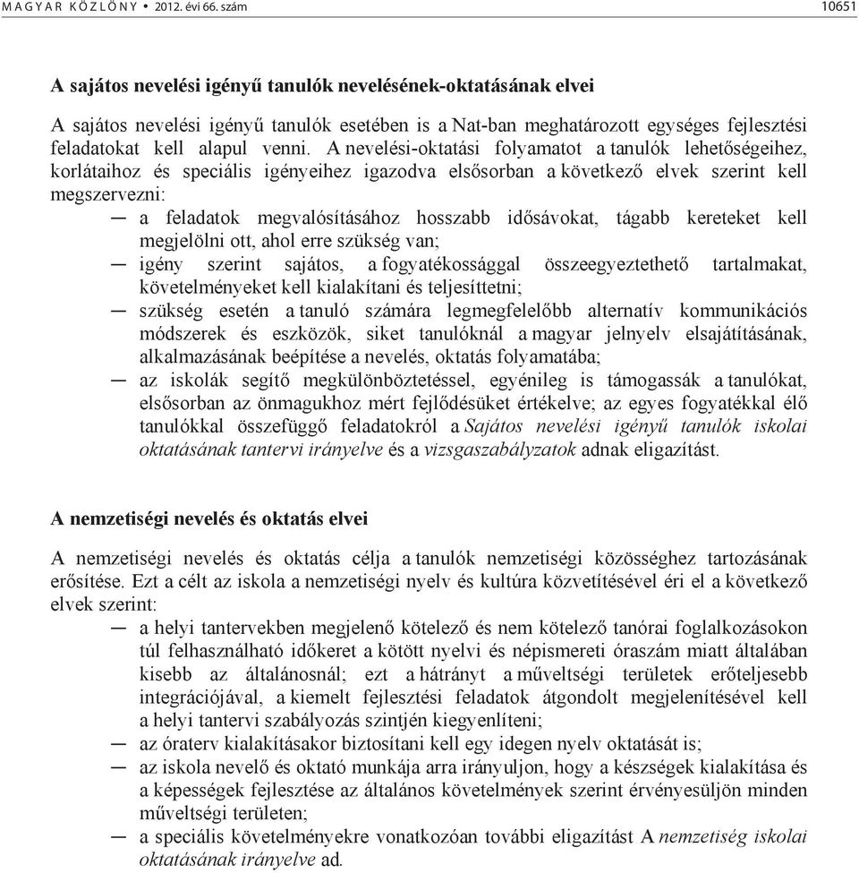 A nevelési-oktatási folyamatot a tanulók lehet ségeihez, korlátaihoz és speciális igényeihez igazodva els sorban a következ elvek szerint kell megszervezni: a feladatok megvalósításához hosszabb id