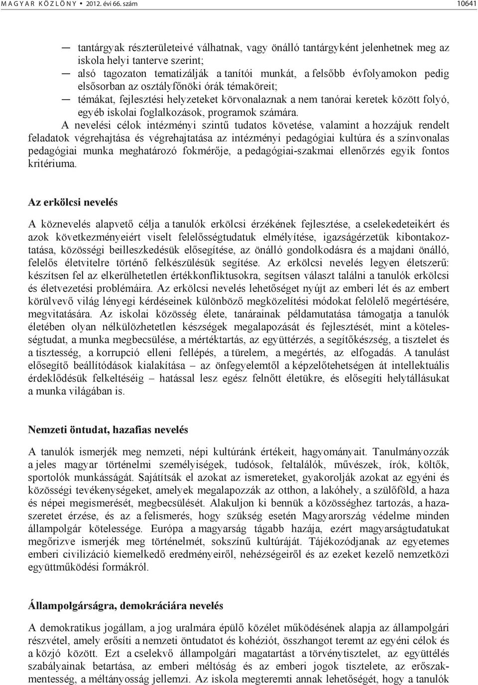 els sorban az osztályf nöki órák témaköreit; témákat, fejlesztési helyzeteket körvonalaznak a nem tanórai keretek között folyó, egyéb iskolai foglalkozások, programok számára.