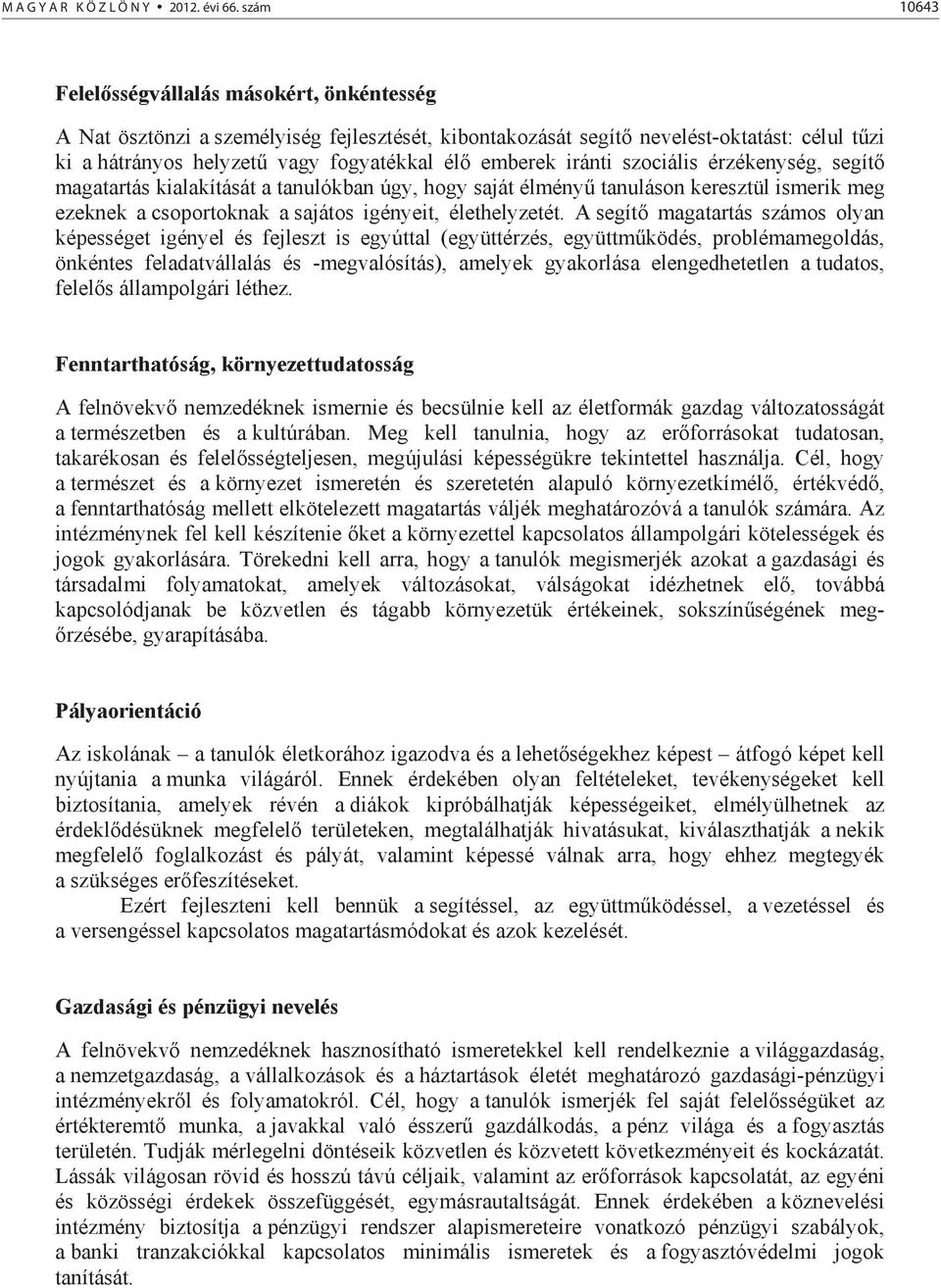 iránti szociális érzékenység, segít magatartás kialakítását a tanulókban úgy, hogy saját élmény tanuláson keresztül ismerik meg ezeknek a csoportoknak a sajátos igényeit, élethelyzetét.