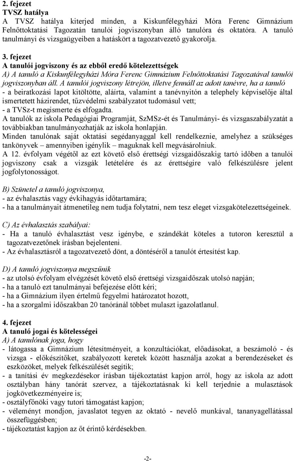 fejezet A tanulói jogviszony és az ebből eredő kötelezettségek A) A tanuló a Kiskunfélegyházi Móra Ferenc Gimnázium Felnőttoktatási Tagozatával tanulói jogviszonyban áll.