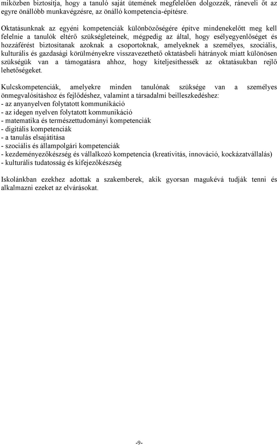 azoknak a csoportoknak, amelyeknek a személyes, szociális, kulturális és gazdasági körülményekre visszavezethető oktatásbeli hátrányok miatt különösen szükségük van a támogatásra ahhoz, hogy