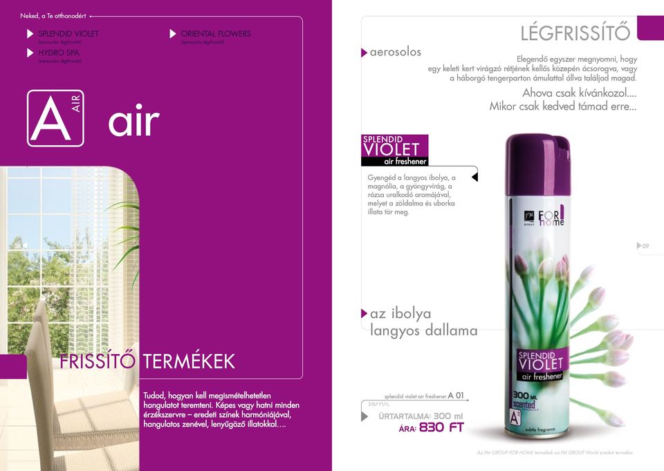 .. splendid violet air freshener Gyengéd a langyos ibolya, a magnólia, a gyöngyvirág, a rózsa uralkodó aromájával, melyet a zöldalma és uborka illata tör meg.