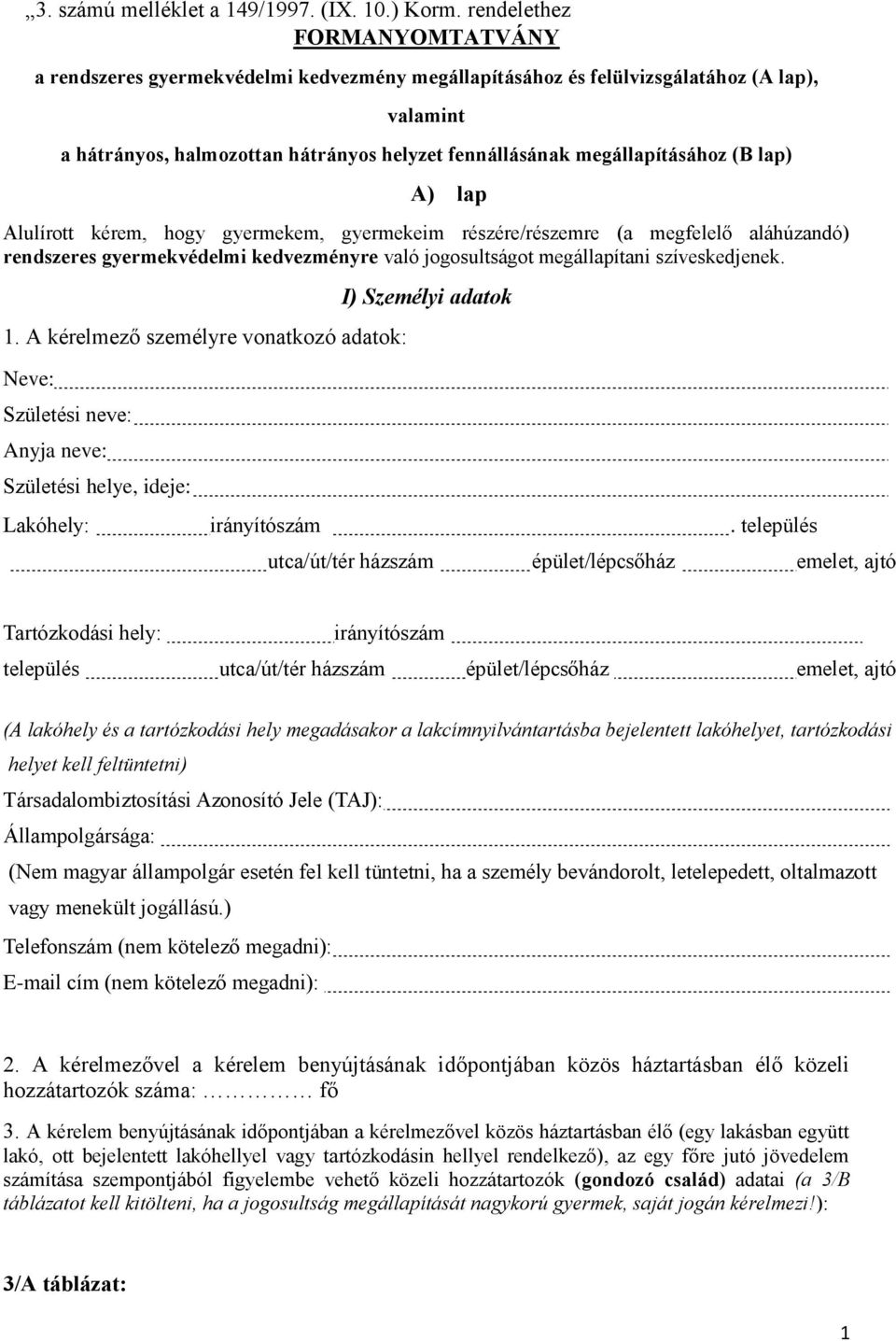 (B lap) A) lap Alulírott kérem, hogy gyermekem, gyermekeim részére/részemre (a megfelelő aláhúzandó) rendszeres gyermekvédelmi kedvezményre való jogosultságot megállapítani szíveskedjenek. 1.