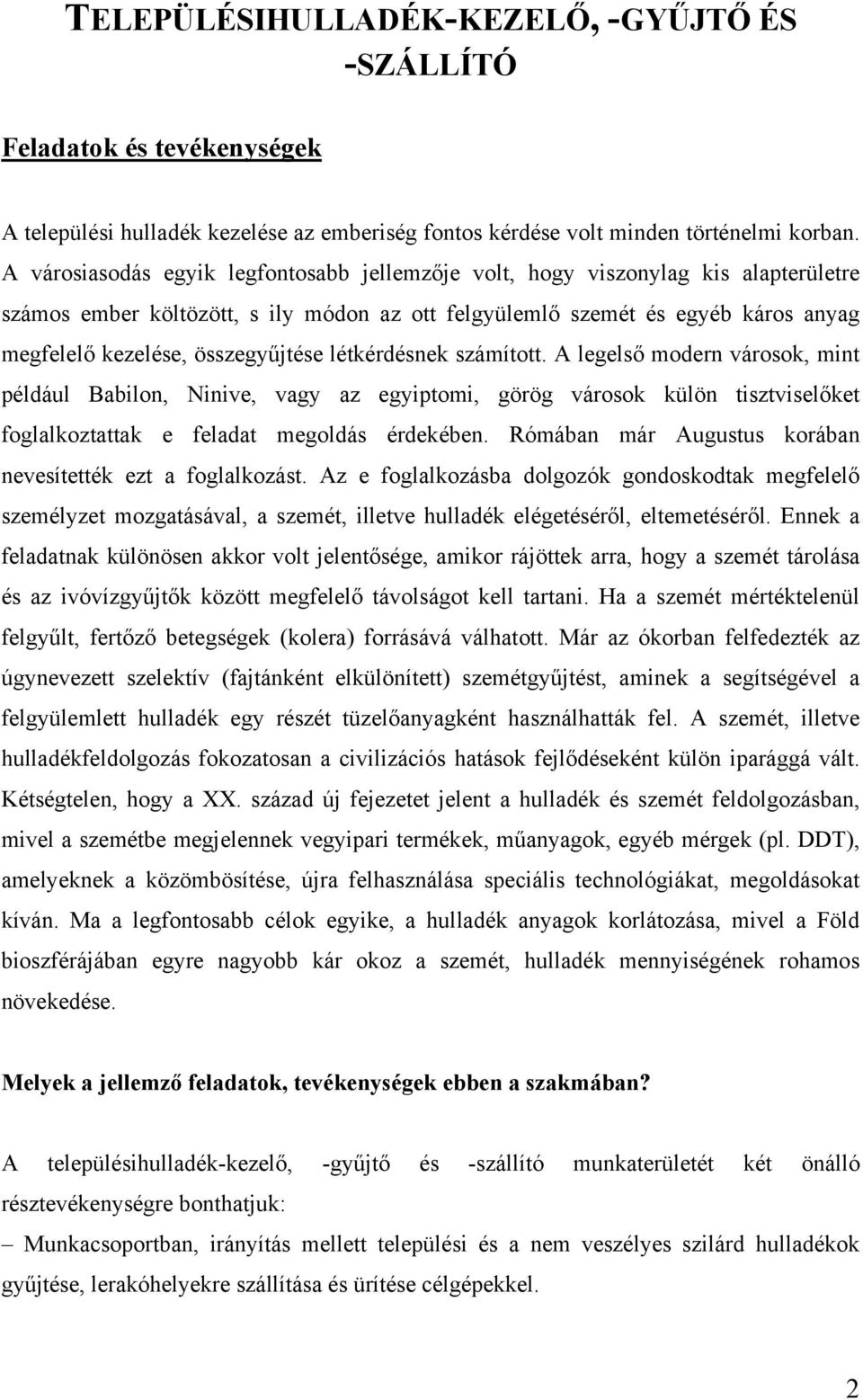 összegyűjtése létkérdésnek számított. A legelső modern városok, mint például Babilon, Ninive, vagy az egyiptomi, görög városok külön tisztviselőket foglalkoztattak e feladat megoldás érdekében.