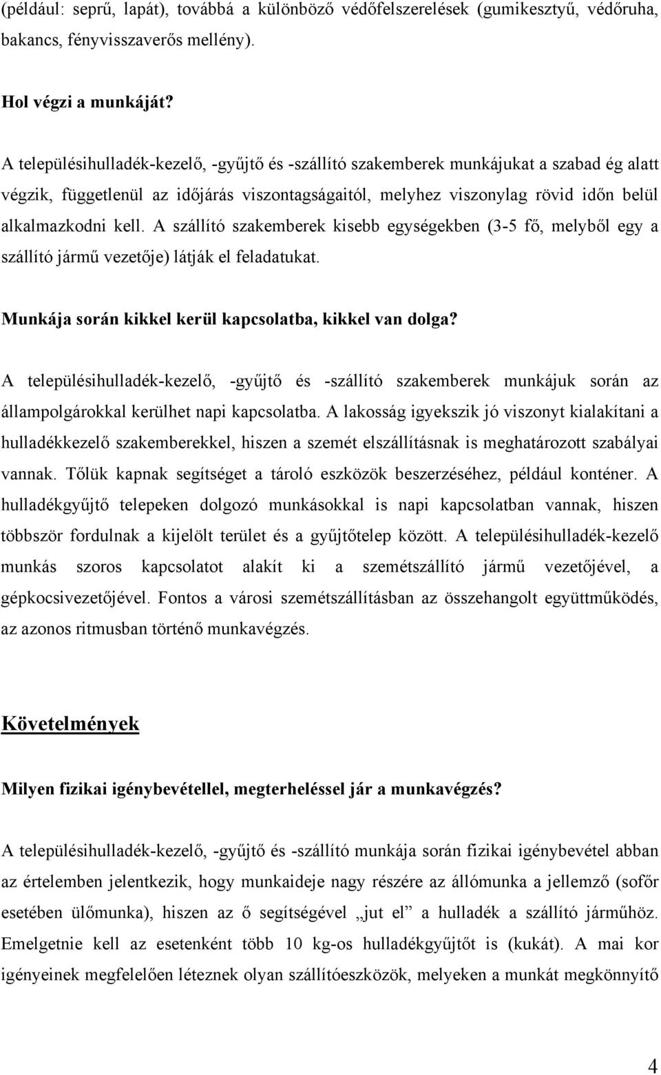 A szállító szakemberek kisebb egységekben (3-5 fő, melyből egy a szállító jármű vezetője) látják el feladatukat. Munkája során kikkel kerül kapcsolatba, kikkel van dolga?