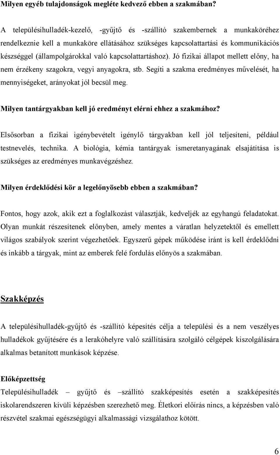 kapcsolattartáshoz). Jó fizikai állapot mellett előny, ha nem érzékeny szagokra, vegyi anyagokra, stb. Segíti a szakma eredményes művelését, ha mennyiségeket, arányokat jól becsül meg.