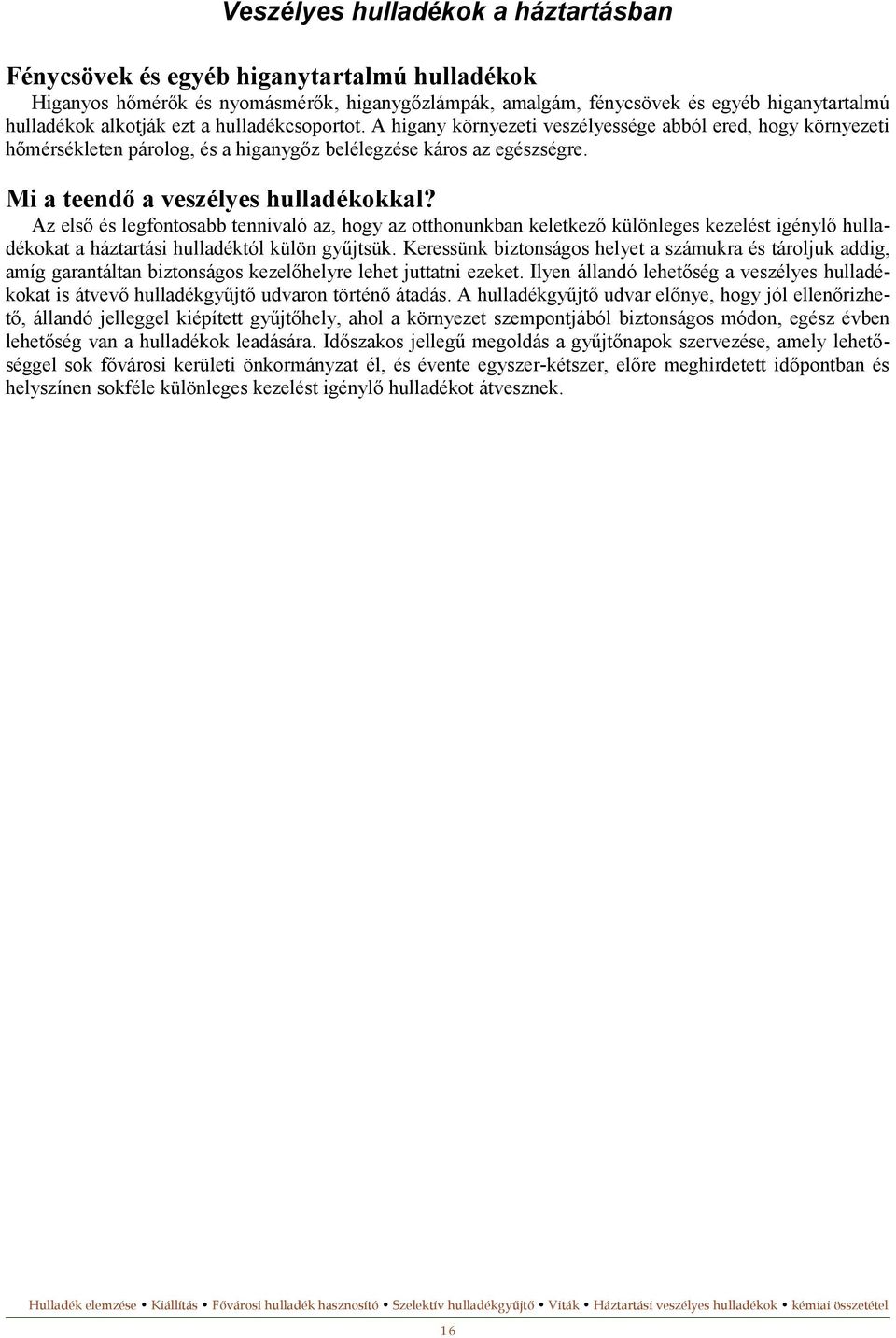 Az első és legfontosabb tennivaló az, hogy az otthonunkban keletkező különleges kezelést igénylő hulladékokat a háztartási hulladéktól külön gyűjtsük.