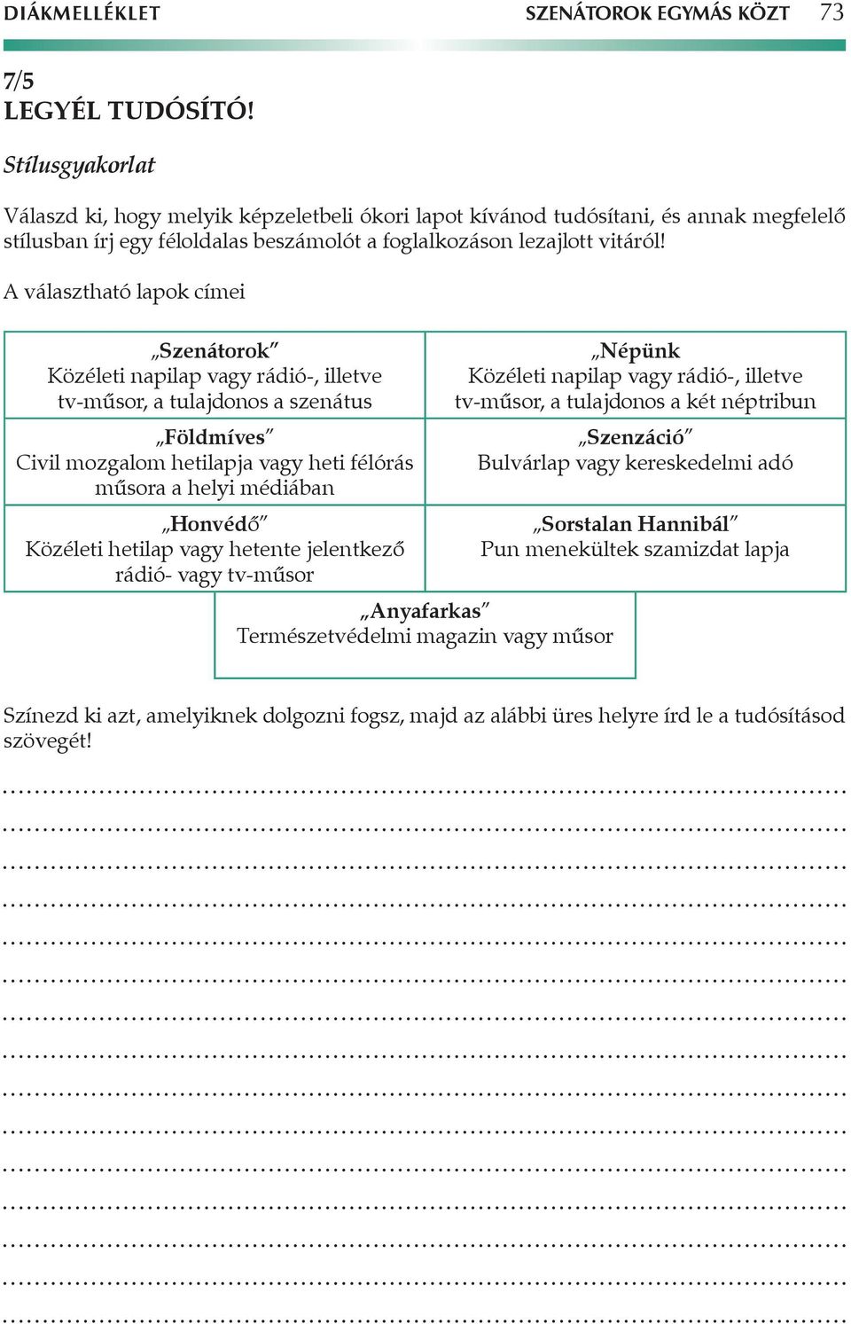 A választható lapok címei Szenátorok Közéleti napilap vagy rádió-, illetve tv-műsor, a tulajdonos a szenátus Földmíves Civil mozgalom hetilapja vagy heti félórás műsora a helyi médiában Honvédő