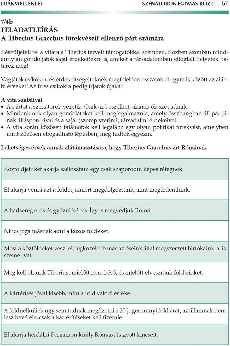 Vágjátok csíkokra, és érdekeltségeiteknek megfelelően osszátok el egymás között az alábbi érveket! Az üres csíkokra pedig írjatok újakat! A vita szabályai A pártot a szenátorok vezetik.