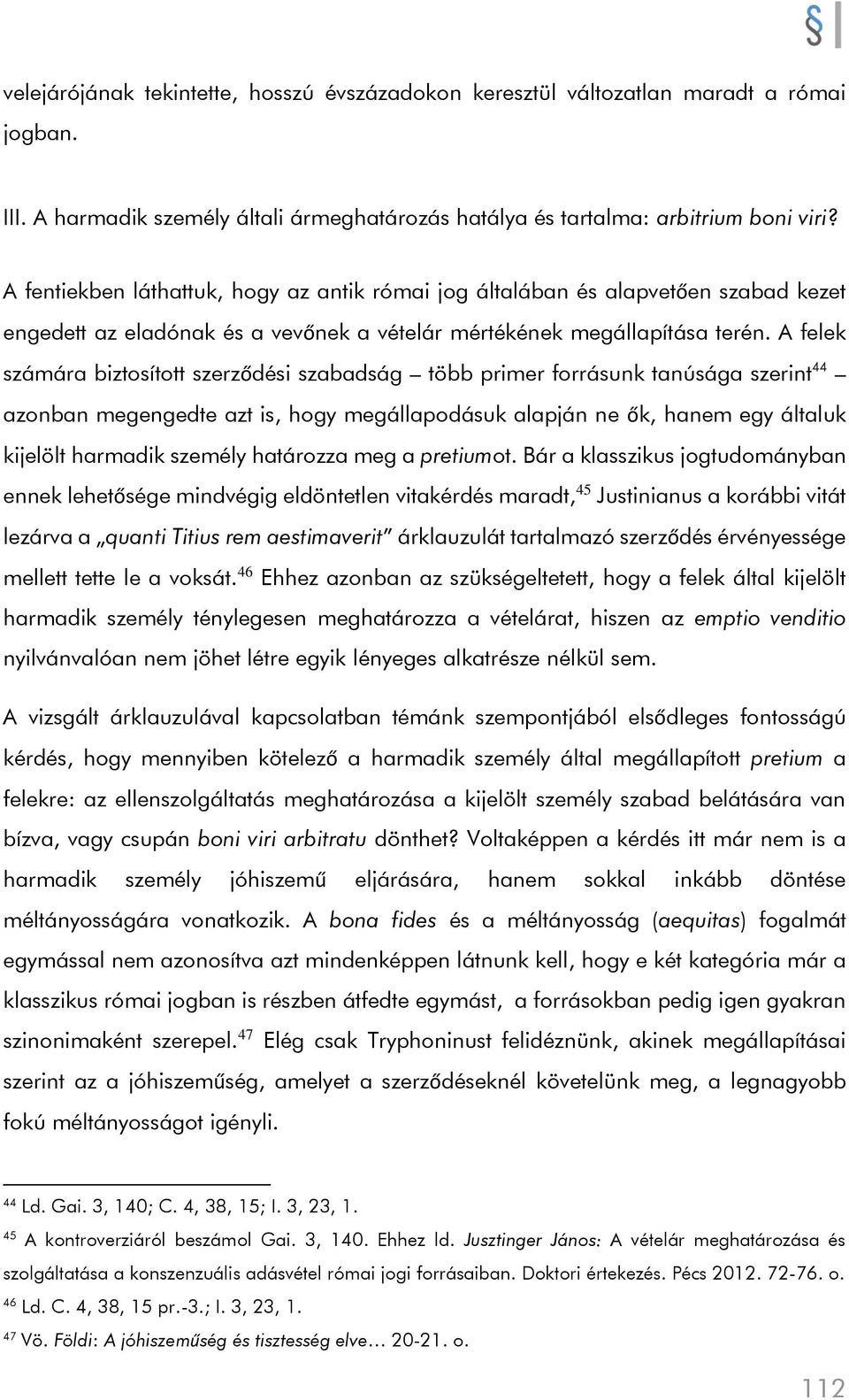 A felek számára biztosított szerződési szabadság több primer forrásunk tanúsága szerint 44 azonban megengedte azt is, hogy megállapodásuk alapján ne ők, hanem egy általuk kijelölt harmadik személy